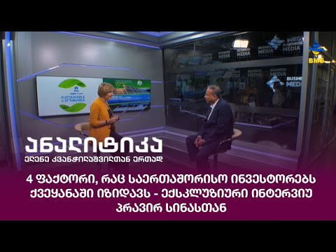 4 ფაქტორი, რაც საერთაშორისო ინვესტორებს ქვეყანაში იზიდავს - ექსკლუზიური ინტერვიუ პრავირ სინასთან